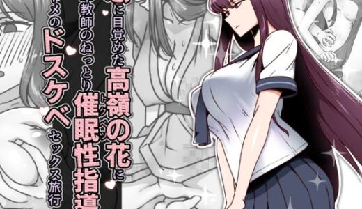 恋に目覚めた高嶺の花に、中年教師のねっとり催●性指導トドメのドスケベセックス旅行